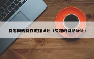邓州有趣网站制作流程设计（有趣的网站设计）