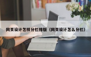 邓州网页设计怎样分栏排版（网页设计怎么分栏）